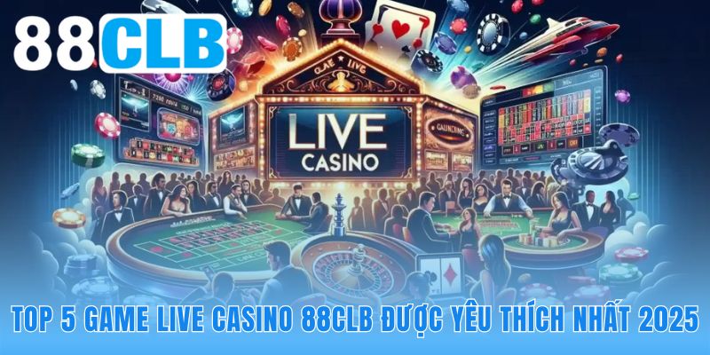 Danh sách game live casino 88CLB dựa trên đánh giá người chơi